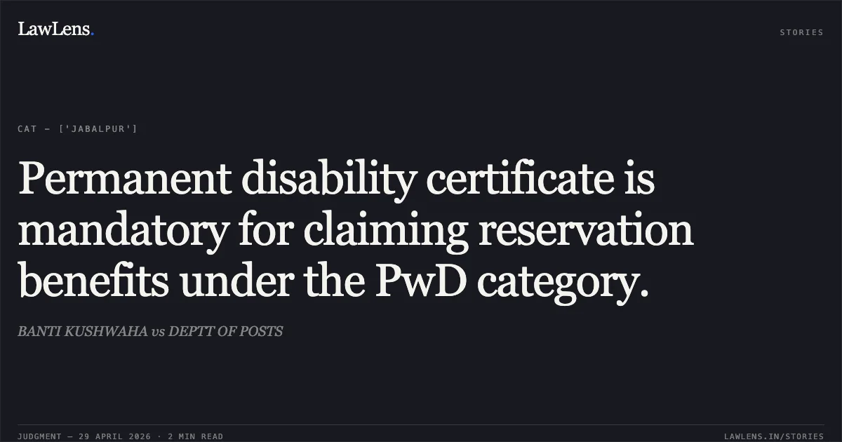 Permanent disability certificate is mandatory for claiming reservation benefits under the PwD category.. BANTI KUSHWAHA vs DEPTT OF POSTS. Central Administrative Tribunal. LawLens