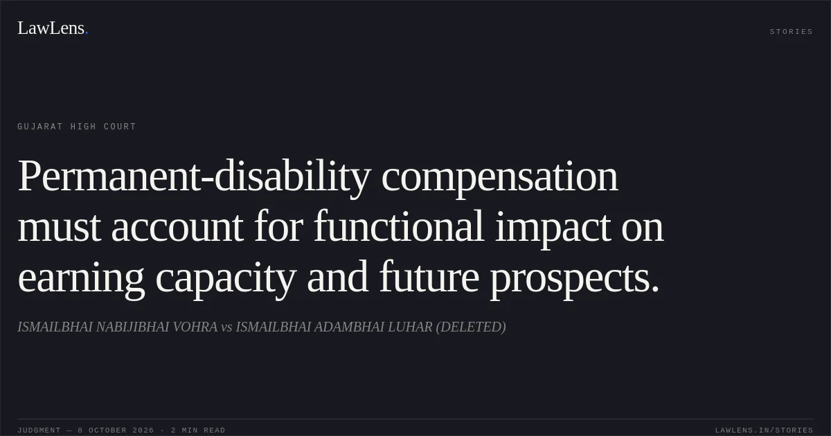 Permanent-disability compensation must account for functional impact on earning capacity and future prospects.. ISMAILBHAI NABIJIBHAI VOHRA vs ISMAILBHAI ADAMBHAI LUHAR (DELETED). Gujarat High Court. LawLens