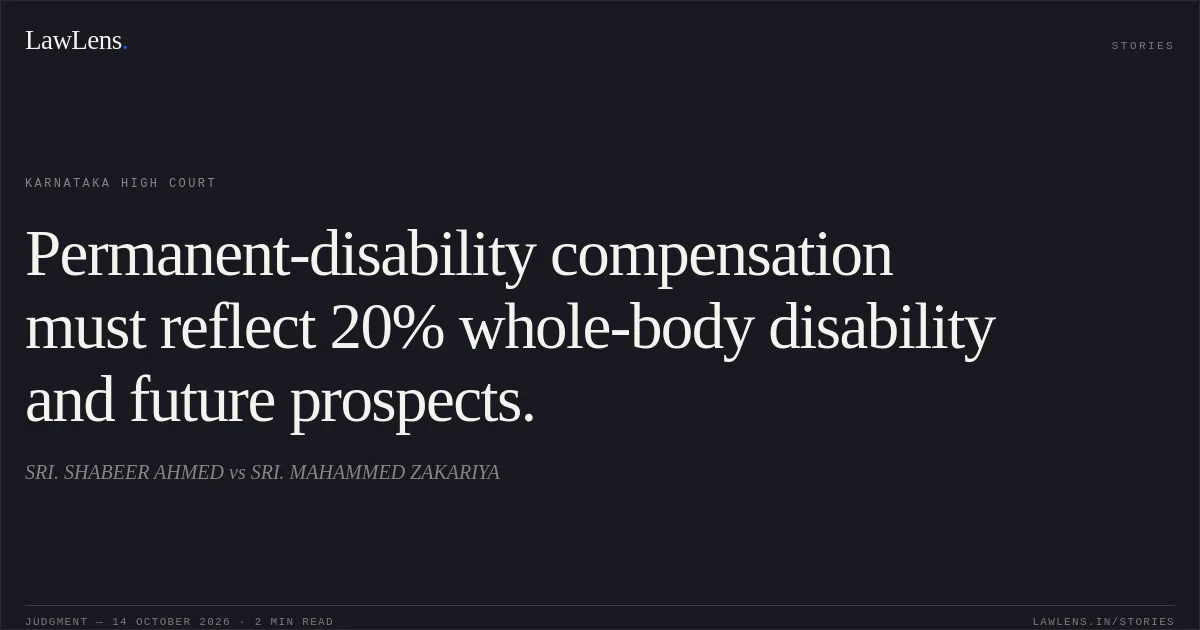 Permanent-disability compensation must reflect 20% whole-body disability and future prospects.. SRI. SHABEER AHMED vs SRI. MAHAMMED ZAKARIYA. Karnataka High Court. LawLens
