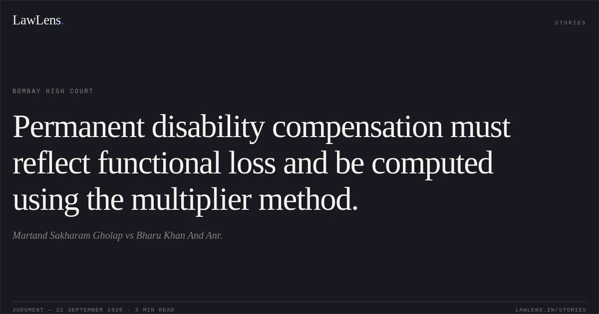 Permanent disability compensation must reflect functional loss and be computed using the multiplier method.. Martand Sakharam Gholap vs Bharu Khan And Anr.. Bombay High Court. LawLens