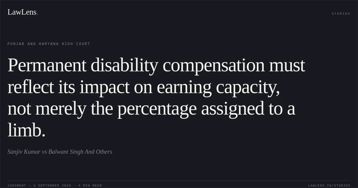Permanent disability compensation must reflect its impact on earning capacity, not merely the percentage assigned to a limb.. Sanjiv Kumar vs Balwant Singh And Others. Punjab and Haryana High Court. LawLens
