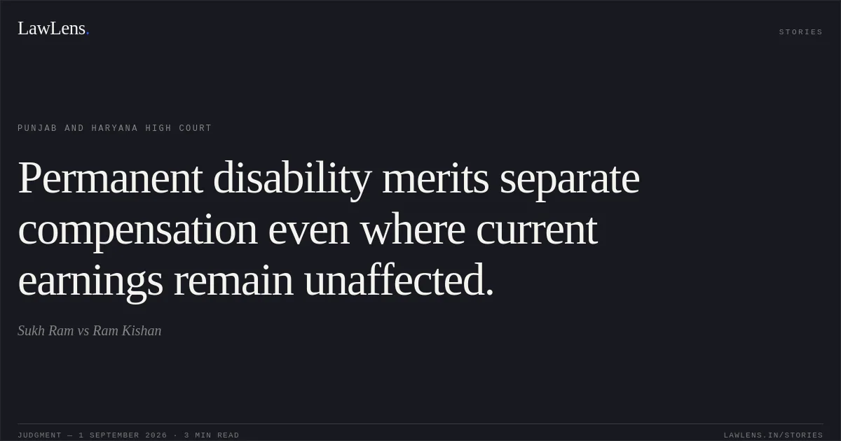 Permanent disability merits separate compensation even where current earnings remain unaffected.. Sukh Ram vs Ram Kishan. Punjab and Haryana High Court. LawLens
