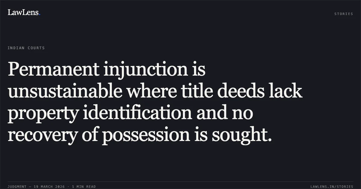 Permanent injunction is unsustainable where title deeds lack property identification and no recovery of possession is sought.. GHANSHYAM PRASAD DEWANGAN vs NARESH. Chhattisgarh High Court. LawLens