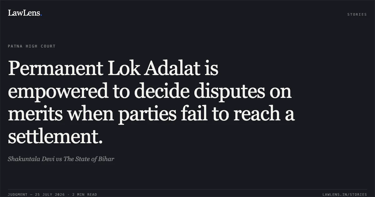 Permanent Lok Adalat is empowered to decide disputes on merits when parties fail to reach a settlement.. Shakuntala Devi vs The State of Bihar. Patna High Court. LawLens