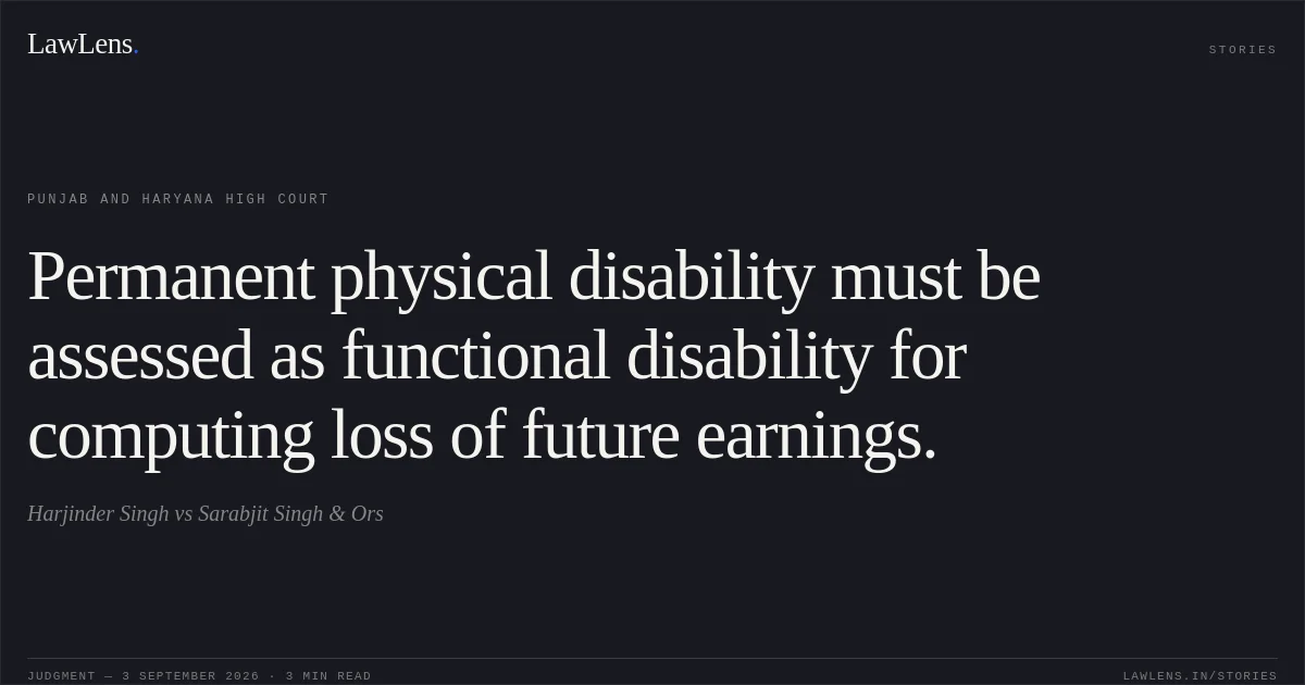 Permanent physical disability must be assessed as functional disability for computing loss of future earnings.. Harjinder Singh vs Sarabjit Singh & Ors. Punjab and Haryana High Court. LawLens