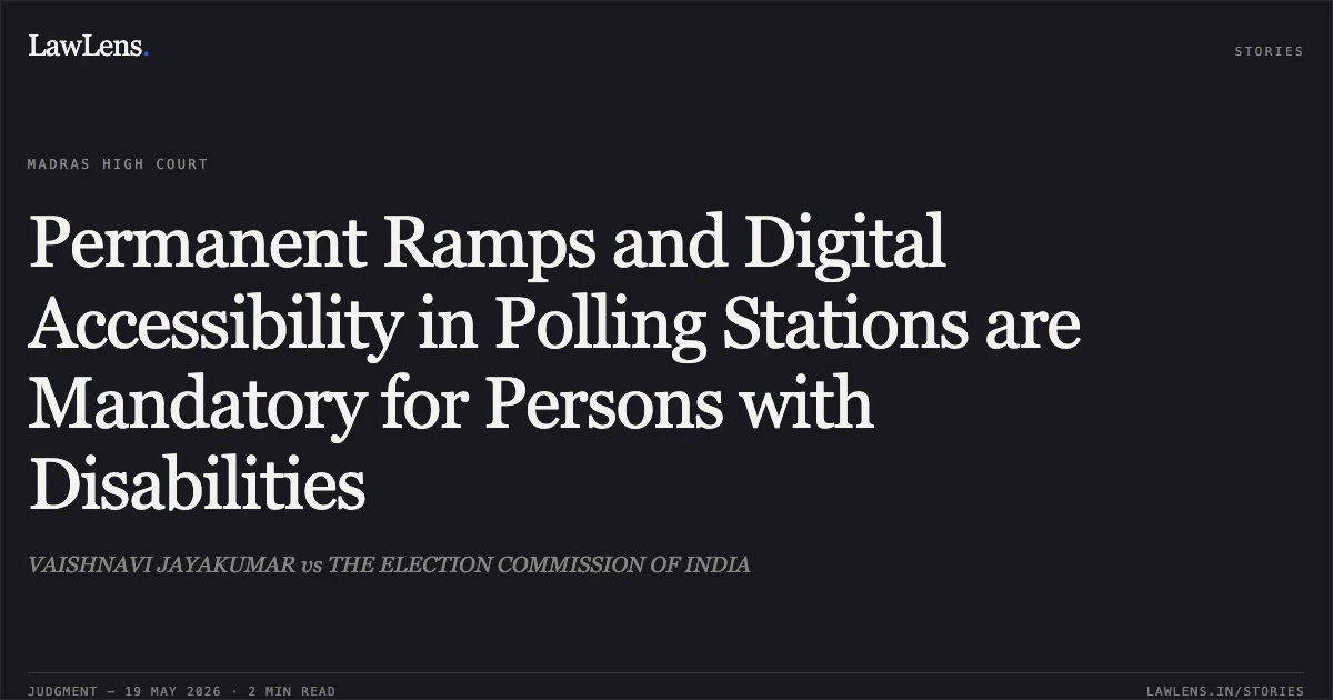 Permanent Ramps and Digital Accessibility in Polling Stations are Mandatory for Persons with Disabilities. VAISHNAVI JAYAKUMAR vs THE ELECTION COMMISSION OF INDIA. Madras High Court. LawLens