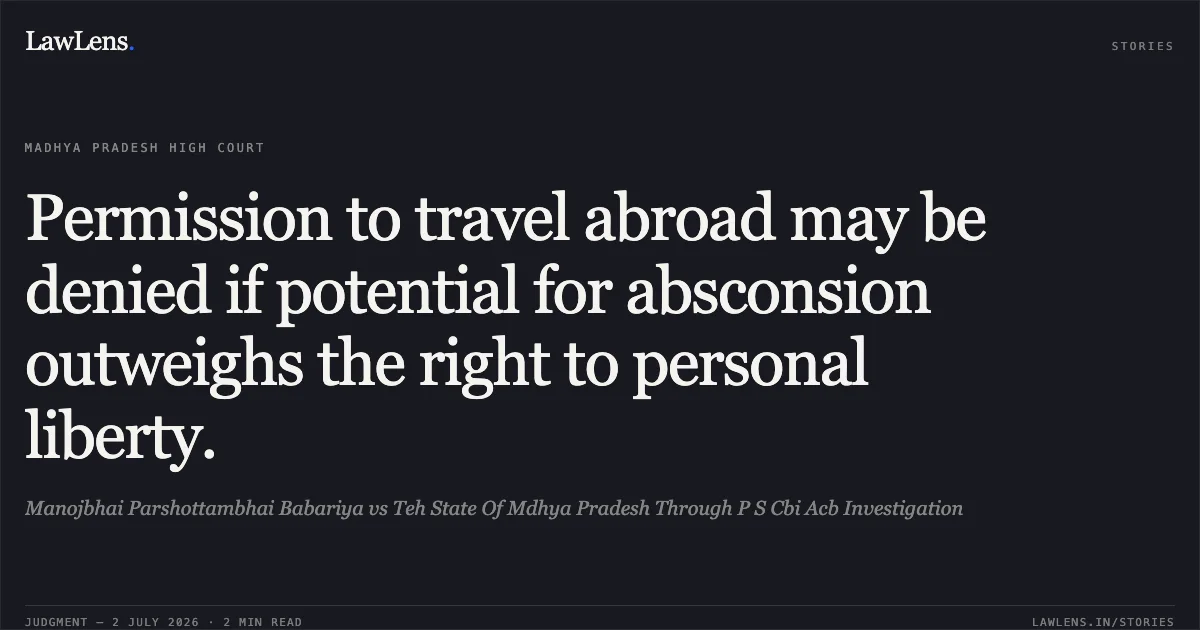 Permission to travel abroad may be denied if potential for absconsion outweighs the right to personal liberty.. Manojbhai Parshottambhai Babariya vs Teh State Of Mdhya Pradesh Through P S Cbi Acb Investigation. Madhya Pradesh High Court. LawLens