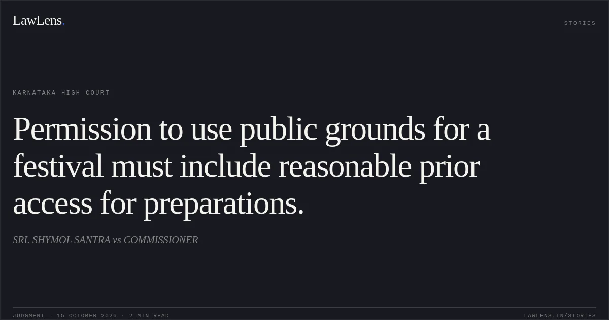 Permission to use public grounds for a festival must include reasonable prior access for preparations.. SRI. SHYMOL SANTRA vs COMMISSIONER. Karnataka High Court. LawLens