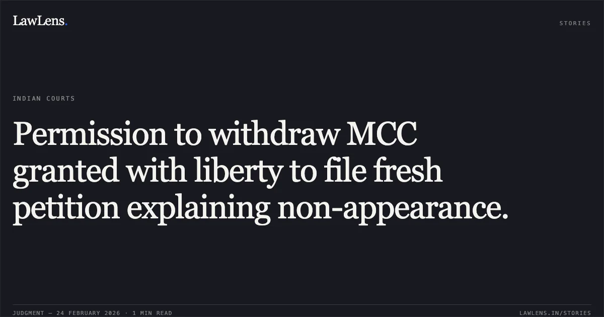 Permission to withdraw MCC granted with liberty to file fresh petition explaining non-appearance.. Chanchal Bai & Others v. Dwarika & Others [2026:CGHC:9450]. Chhattisgarh High Court. LawLens