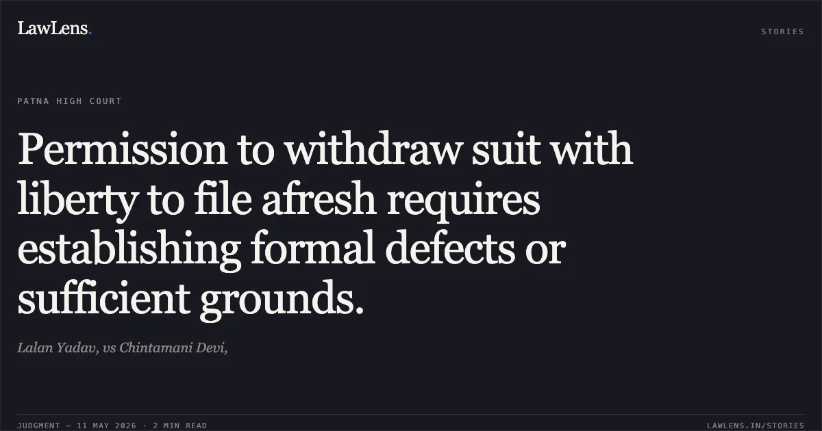 Permission to withdraw suit with liberty to file afresh requires establishing formal defects or sufficient grounds.. Lalan Yadav, vs Chintamani Devi,. Patna High Court. LawLens