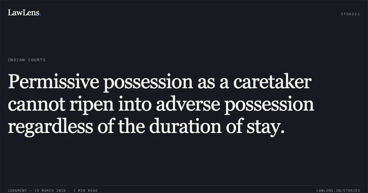 Permissive possession as a caretaker cannot ripen into adverse possession regardless of the duration of stay.. Legal Heirs of Deceased Manilal Jethabhai Vaghari & Ors. v. The State of Gujarat, through Collector & Ors. [R/First Appeal No. 326 of 2026]. Gujarat High Court. LawLens