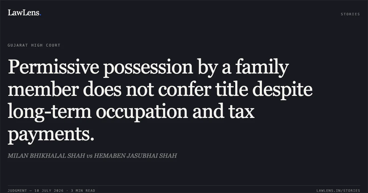 Permissive possession by a family member does not confer title despite long-term occupation and tax payments.. MILAN BHIKHALAL SHAH vs HEMABEN JASUBHAI SHAH. Gujarat High Court. LawLens