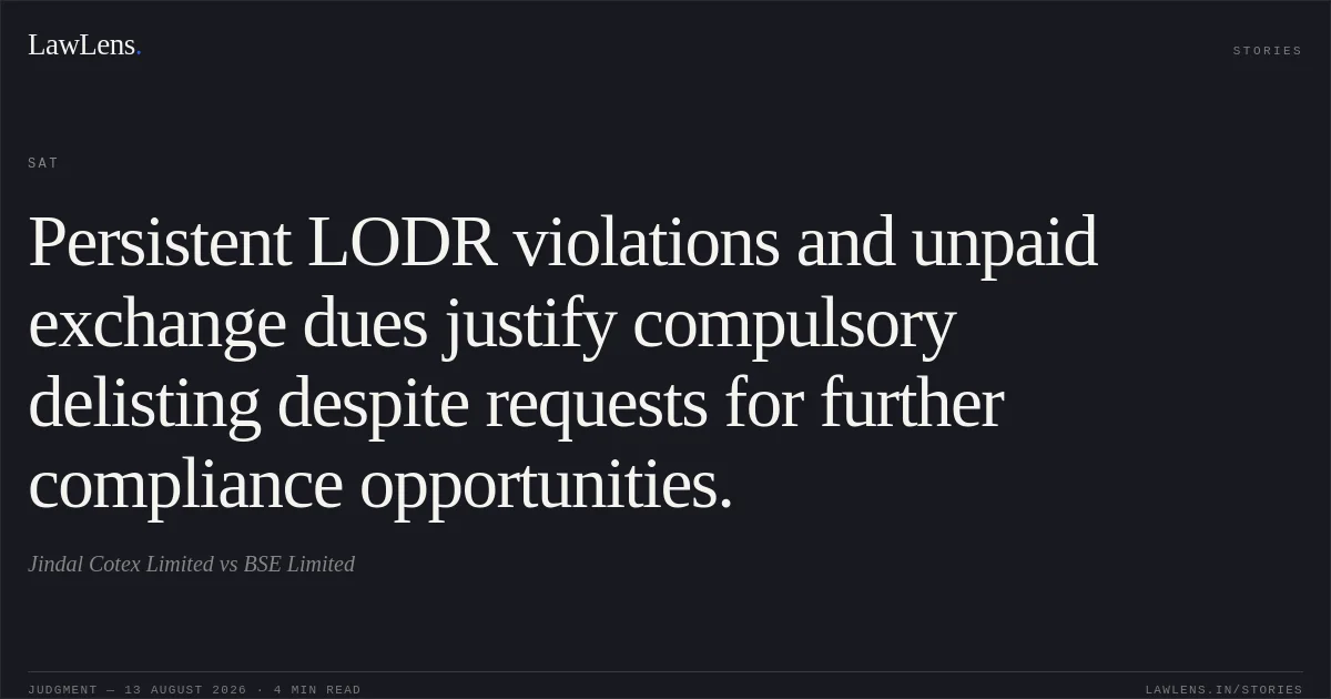 Persistent LODR violations and unpaid exchange dues justify compulsory delisting despite requests for further compliance opportunities.. Jindal Cotex Limited vs BSE Limited. SAT. LawLens