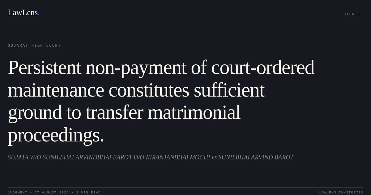 Persistent non-payment of court-ordered maintenance constitutes sufficient ground to transfer matrimonial proceedings.. SUJATA W/O SUNILBHAI ARVINDBHAI BAROT D/O NIRANJANBHAI MOCHI vs SUNILBHAI ARVIND BAROT. Gujarat High Court. LawLens