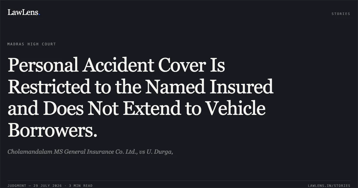 Personal Accident Cover Is Restricted to the Named Insured and Does Not Extend to Vehicle Borrowers.. Cholamandalam MS General Insurance Co. Ltd., vs U. Durga,. Madras High Court. LawLens