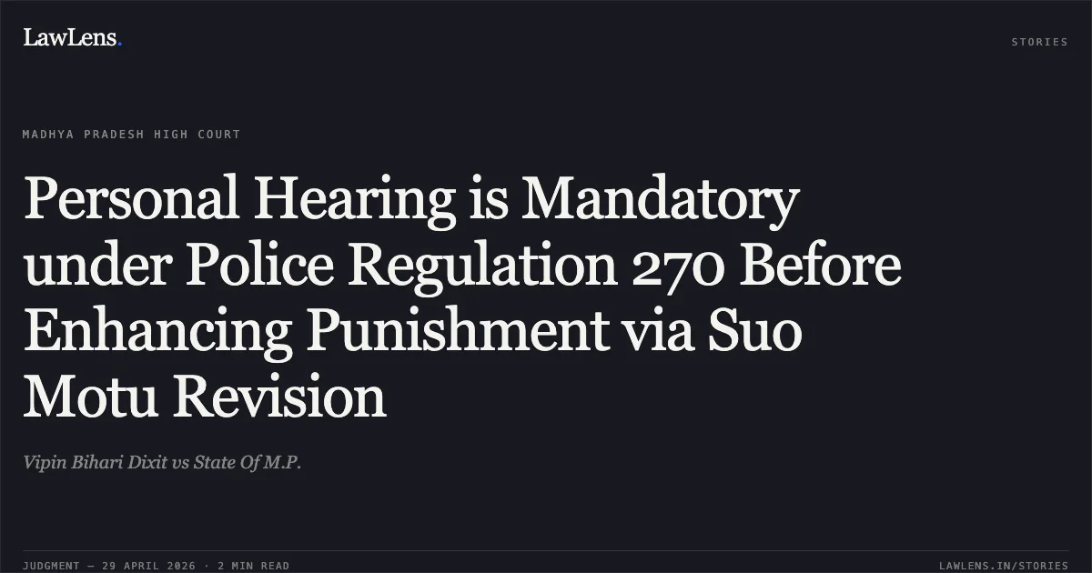 Personal Hearing is Mandatory under Police Regulation 270 Before Enhancing Punishment via Suo Motu Revision. Vipin Bihari Dixit vs State Of M.P.. Madhya Pradesh High Court. LawLens