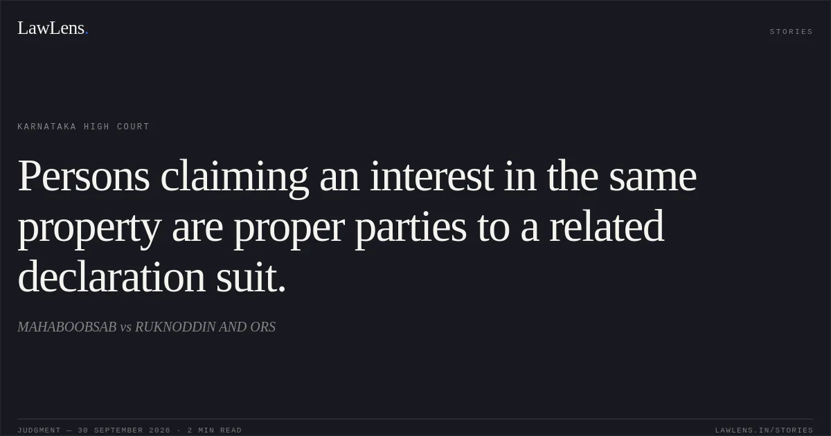 Persons claiming an interest in the same property are proper parties to a related declaration suit.. MAHABOOBSAB vs RUKNODDIN AND ORS. Karnataka High Court. LawLens