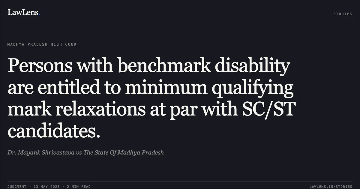 Persons with benchmark disability are entitled to minimum qualifying mark relaxations at par with SC/ST candidates.. Dr. Mayank Shrivastava vs The State Of Madhya Pradesh. Madhya Pradesh High Court. LawLens