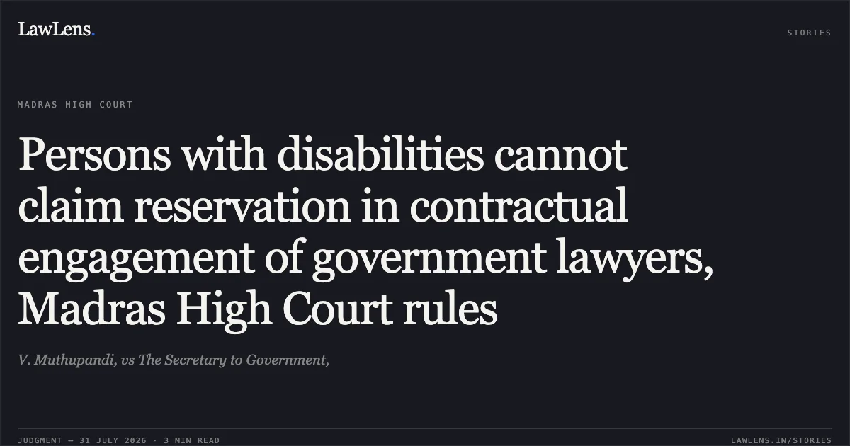 Persons with disabilities cannot claim reservation in contractual engagement of government lawyers, Madras High Court rules. V. Muthupandi, vs The Secretary to Government,. Madras High Court. LawLens