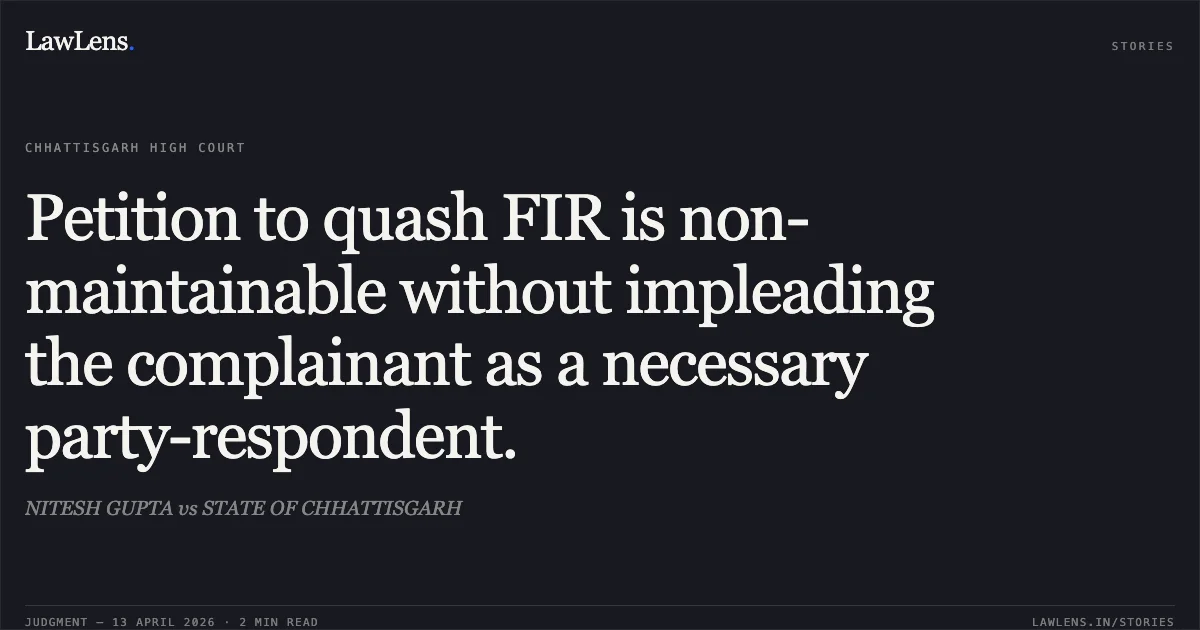 Petition to quash FIR is non-maintainable without impleading the complainant as a necessary party-respondent.. NITESH GUPTA vs STATE OF CHHATTISGARH. Chhattisgarh High Court. LawLens