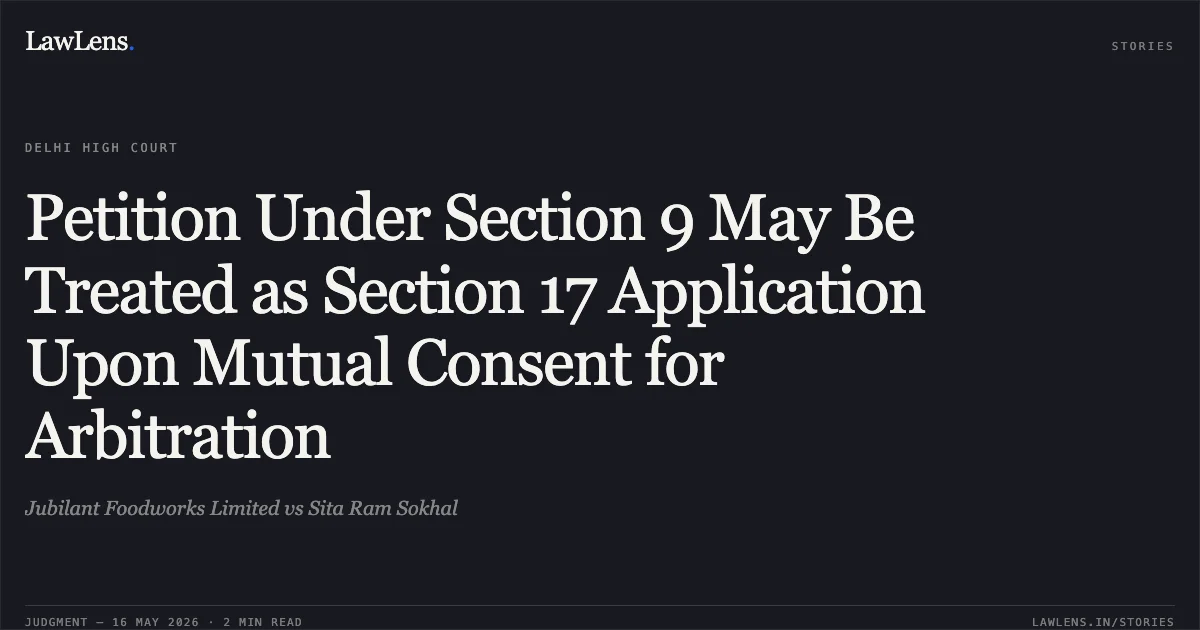 Petition Under Section 9 May Be Treated as Section 17 Application Upon Mutual Consent for Arbitration. Jubilant Foodworks Limited vs Sita Ram Sokhal. Delhi High Court. LawLens