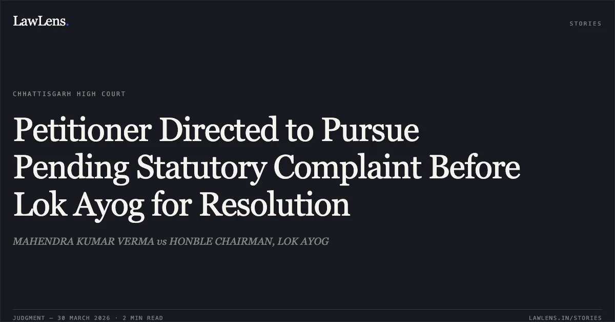 Petitioner Directed to Pursue Pending Statutory Complaint Before Lok Ayog for Resolution. MAHENDRA KUMAR VERMA vs HONBLE CHAIRMAN, LOK AYOG. Chhattisgarh High Court. LawLens
