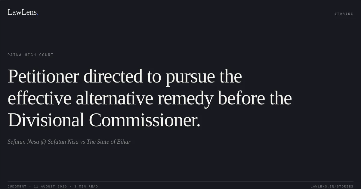 Petitioner directed to pursue the effective alternative remedy before the Divisional Commissioner.. Sefatun Nesa @ Safatun Nisa vs The State of Bihar. Patna High Court. LawLens