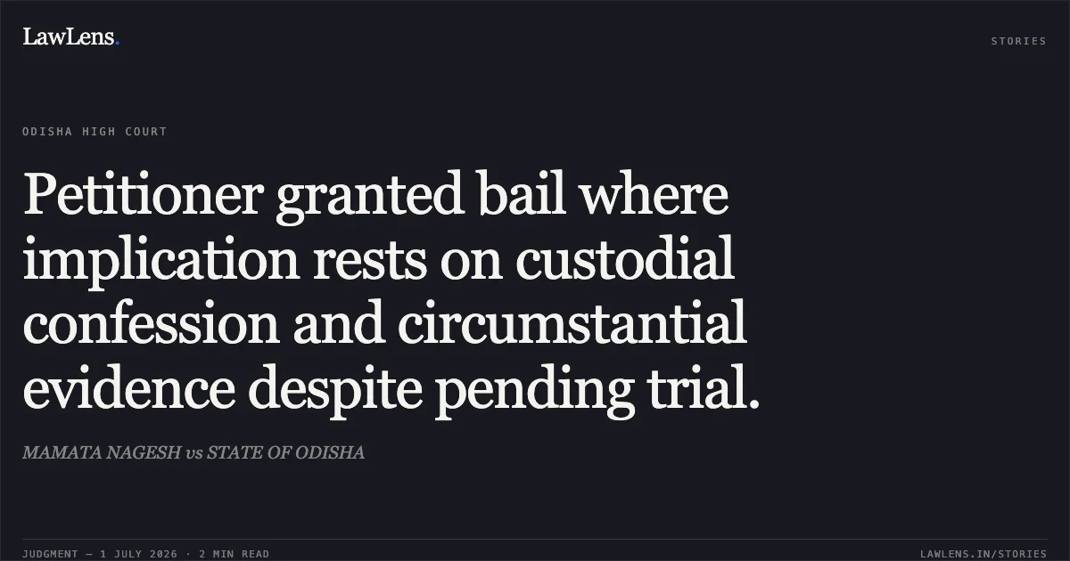 Petitioner granted bail where implication rests on custodial confession and circumstantial evidence despite pending trial.. MAMATA NAGESH vs STATE OF ODISHA. Odisha High Court. LawLens