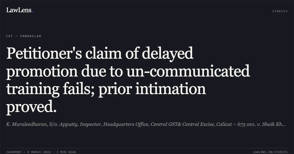 Petitioner's claim of delayed promotion due to un-communicated training fails; prior intimation proved.. K. Muraleedharan, S/o. Apputty, Inspector, Headquarters Office, Central GST& Central Excise, Calicut – 673 001. v. Shaik Khader Rahman, The Chief Commissioner of Central Excise & Customs, Kerala Zone, Central Revenue Buildings, I.S. Press Road, Ernakulam – 682 018. & Others. Contempt Petition(C) No. 180/00036/2025 in O.A No. 180/612/2012.. Central Administrative Tribunal. LawLens