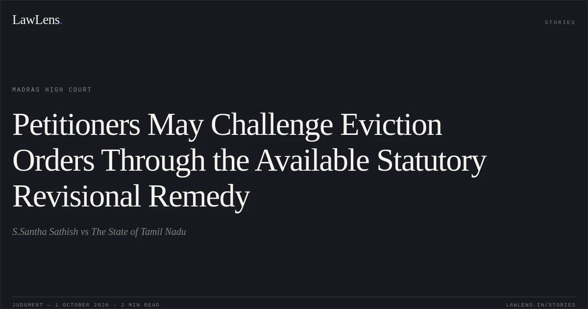 Petitioners May Challenge Eviction Orders Through the Available Statutory Revisional Remedy. S.Santha Sathish vs The State of Tamil Nadu. Madras High Court. LawLens