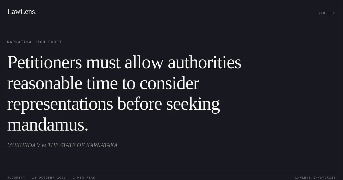 Petitioners must allow authorities reasonable time to consider representations before seeking mandamus.. MUKUNDA V vs THE STATE OF KARNATAKA. Karnataka High Court. LawLens