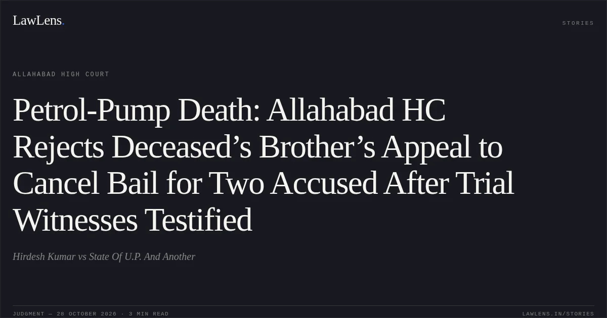 Petrol-Pump Death: Allahabad HC Rejects Deceased’s Brother’s Appeal to Cancel Bail for Two Accused After Trial Witnesses Testified. Hirdesh Kumar vs State Of U.P. And Another. Allahabad High Court. LawLens