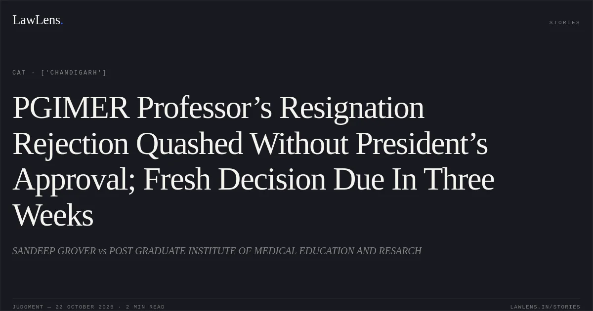 PGIMER Professor’s Resignation Rejection Quashed Without President’s Approval; Fresh Decision Due In Three Weeks. SANDEEP GROVER vs POST GRADUATE INSTITUTE OF MEDICAL EDUCATION AND RESARCH. CAT - ['Chandigarh']. LawLens