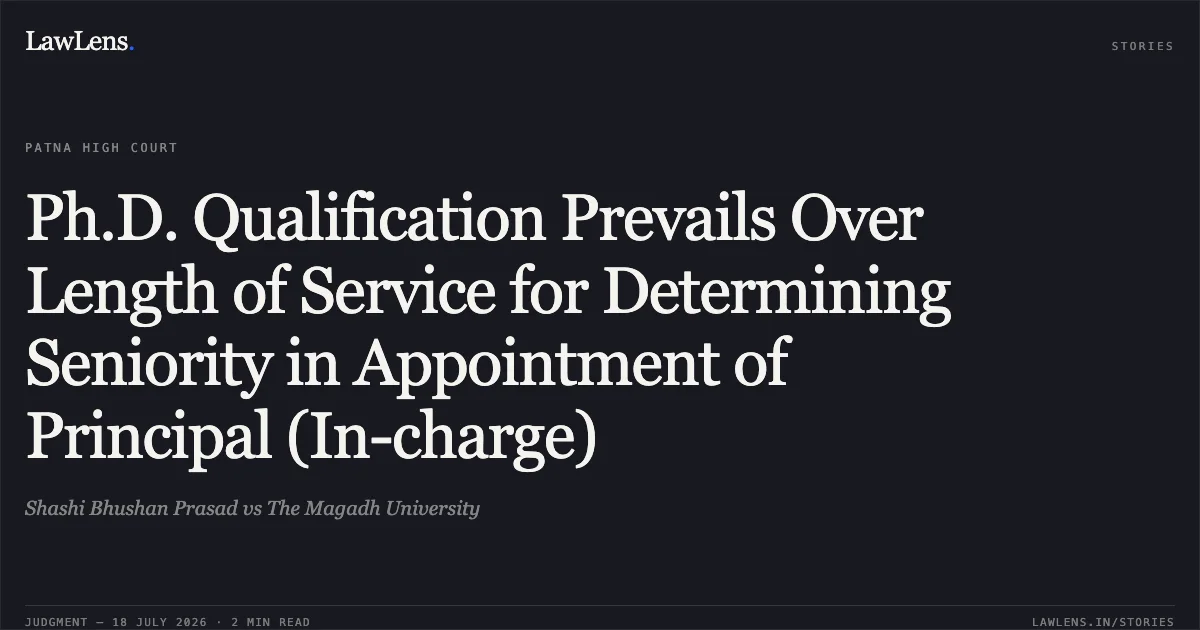 Ph.D. Qualification Prevails Over Length of Service for Determining Seniority in Appointment of Principal (In-charge). Shashi Bhushan Prasad vs The Magadh University. Patna High Court. LawLens