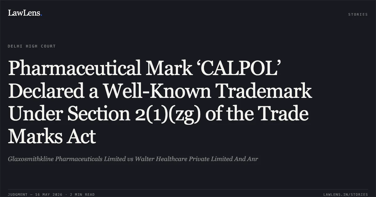 Pharmaceutical Mark ‘CALPOL’ Declared a Well-Known Trademark Under Section 2(1)(zg) of the Trade Marks Act. Glaxosmithkline Pharmaceuticals Limited vs Walter Healthcare Private Limited And Anr. Delhi High Court. LawLens