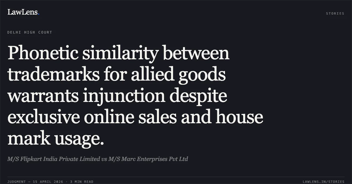 Phonetic similarity between trademarks for allied goods warrants injunction despite exclusive online sales and house mark usage.. M/S Flipkart India Private Limited vs M/S Marc Enterprises Pvt Ltd. Delhi High Court. LawLens