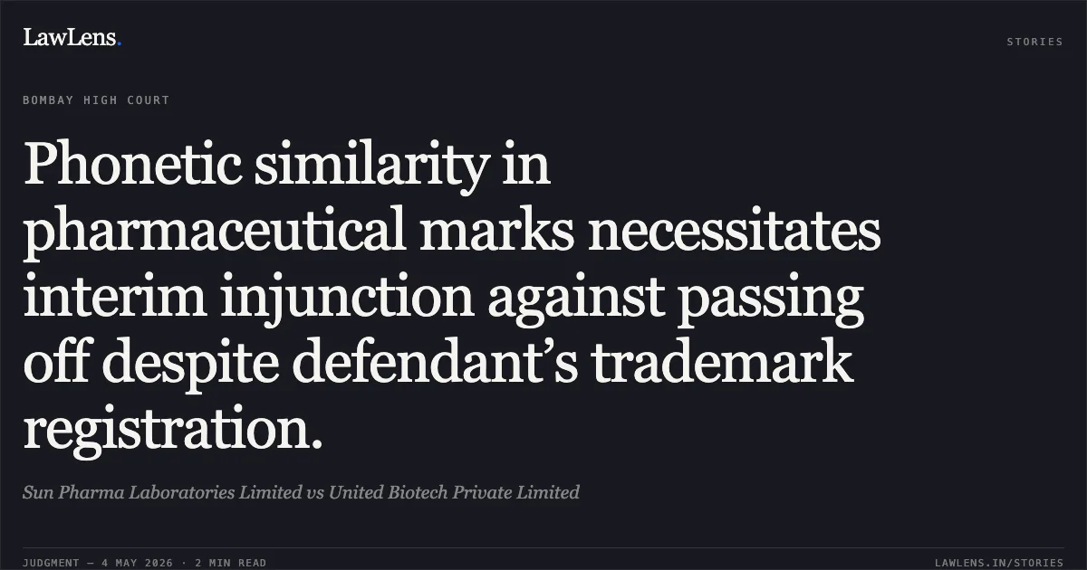 Phonetic similarity in pharmaceutical marks necessitates interim injunction against passing off despite defendant’s trademark registration.. Sun Pharma Laboratories Limited vs United Biotech Private Limited. Bombay High Court. LawLens