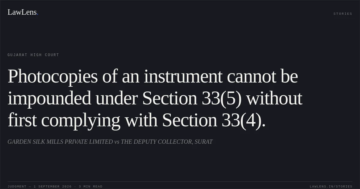 Photocopies of an instrument cannot be impounded under Section 33(5) without first complying with Section 33(4).. GARDEN SILK MILLS PRIVATE LIMITED vs THE DEPUTY COLLECTOR, SURAT. Gujarat High Court. LawLens