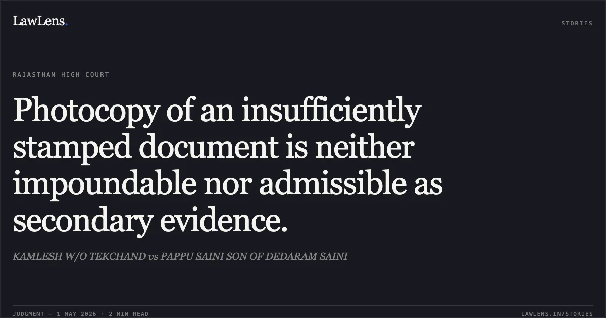 Photocopy of an insufficiently stamped document is neither impoundable nor admissible as secondary evidence.. KAMLESH W/O TEKCHAND vs PAPPU SAINI SON OF DEDARAM SAINI. Rajasthan High Court. LawLens