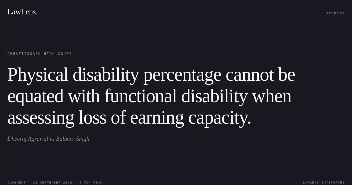 Physical disability percentage cannot be equated with functional disability when assessing loss of earning capacity.. Dheeraj Agrawal vs Balbeer Singh. Chhattisgarh High Court. LawLens
