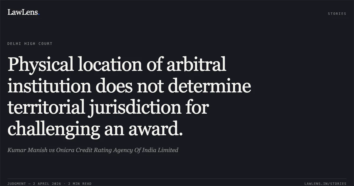 Physical location of arbitral institution does not determine territorial jurisdiction for challenging an award.. Kumar Manish vs Onicra Credit Rating Agency Of India Limited. Delhi High Court. LawLens