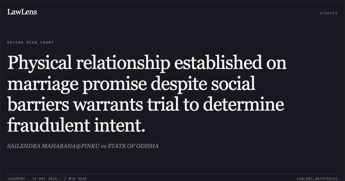 Physical relationship established on marriage promise despite social barriers warrants trial to determine fraudulent intent.. SAILENDRA MAHARANA@PINKU vs STATE OF ODISHA. Odisha High Court. LawLens