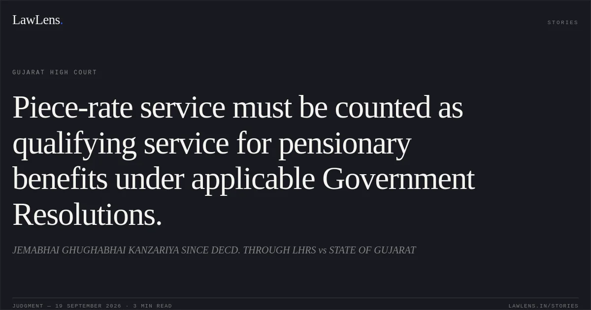 Piece-rate service must be counted as qualifying service for pensionary benefits under applicable Government Resolutions.. JEMABHAI GHUGHABHAI KANZARIYA SINCE DECD. THROUGH LHRS vs STATE OF GUJARAT. Gujarat High Court. LawLens