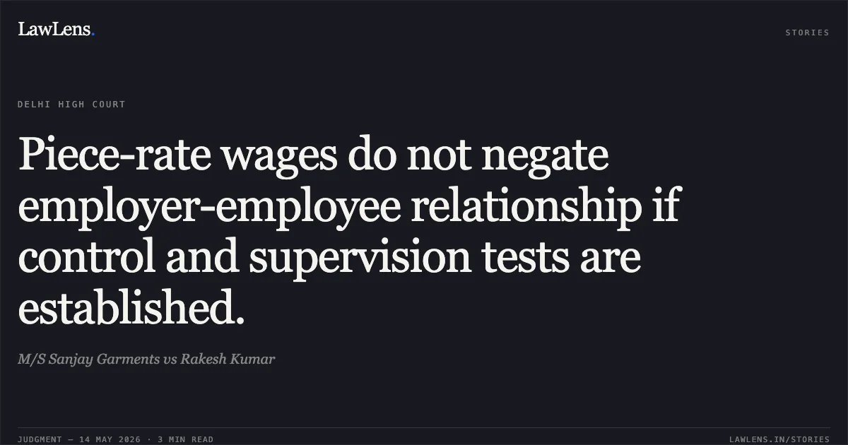 Piece-rate wages do not negate employer-employee relationship if control and supervision tests are established.. M/S Sanjay Garments vs Rakesh Kumar. Delhi High Court. LawLens