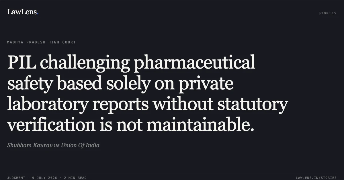 PIL challenging pharmaceutical safety based solely on private laboratory reports without statutory verification is not maintainable.. Shubham Kaurav vs Union Of India. Madhya Pradesh High Court. LawLens