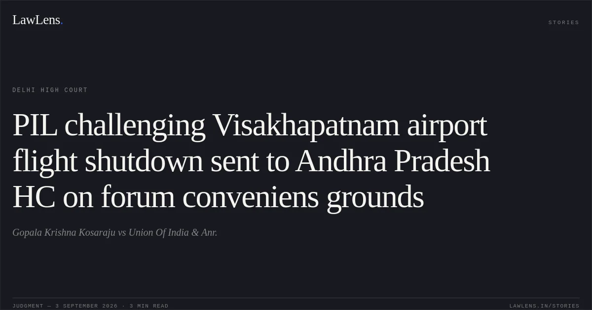 PIL challenging Visakhapatnam airport flight shutdown sent to Andhra Pradesh HC on forum conveniens grounds. Gopala Krishna Kosaraju vs Union Of India & Anr.. Delhi High Court. LawLens