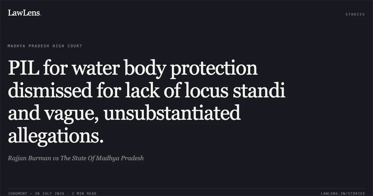 PIL for water body protection dismissed for lack of locus standi and vague, unsubstantiated allegations.. Rajjan Burman vs The State Of Madhya Pradesh. Madhya Pradesh High Court. LawLens