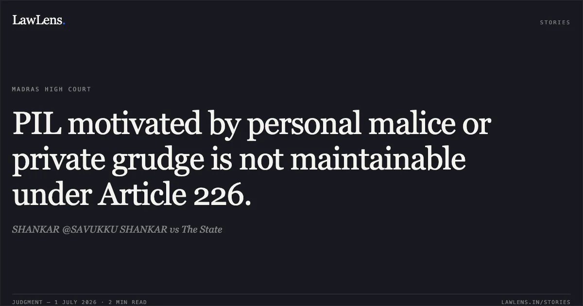 PIL motivated by personal malice or private grudge is not maintainable under Article 226.. SHANKAR @SAVUKKU SHANKAR vs The State. Madras High Court. LawLens