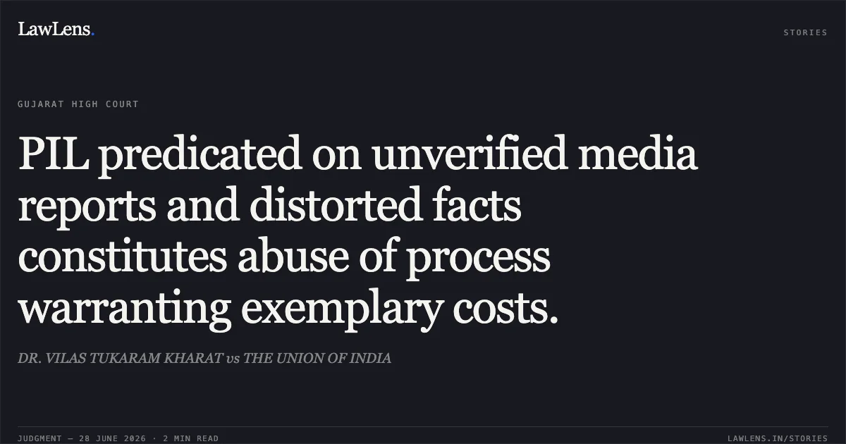 PIL predicated on unverified media reports and distorted facts constitutes abuse of process warranting exemplary costs.. DR. VILAS TUKARAM KHARAT vs THE UNION OF INDIA. Gujarat High Court. LawLens