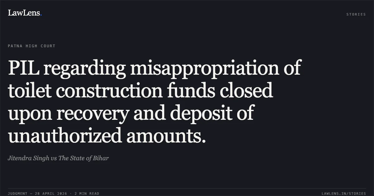 PIL regarding misappropriation of toilet construction funds closed upon recovery and deposit of unauthorized amounts.. Jitendra Singh vs The State of Bihar. Patna High Court. LawLens